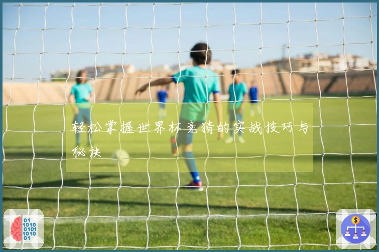 轻松掌握世界杯竞猜的实战技巧与秘诀