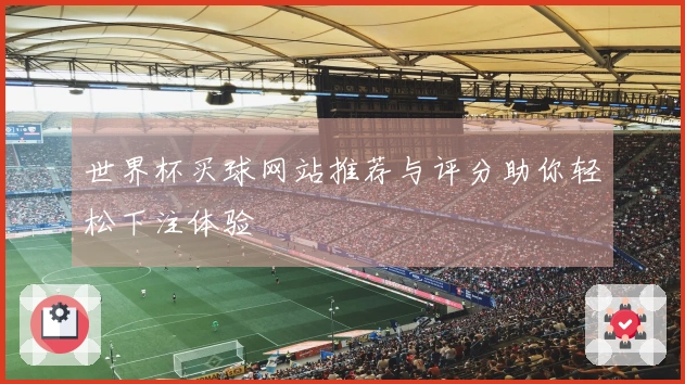 世界杯买球网站推荐与评分助你轻松下注体验
